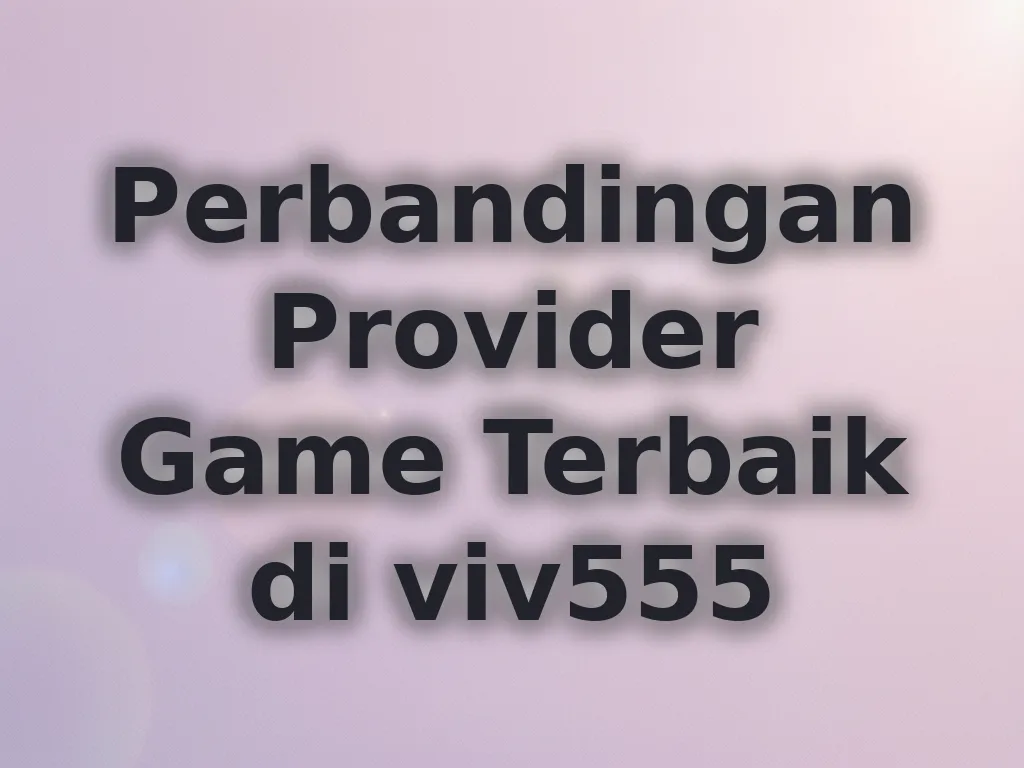 Perbandingan Provider Game Terbaik di viv555
