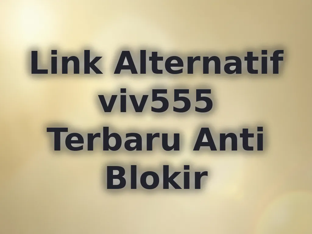 Link Alternatif viv555 Terbaru Anti Blokir
